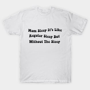 Mom Sleep It's Like Regular Sleep But Without The Sleep Mom Sleep Definition T-Shirt